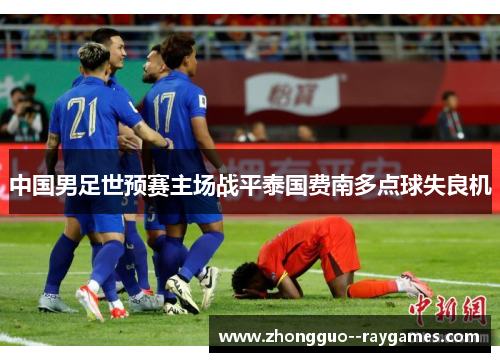 中国男足世预赛主场战平泰国费南多点球失良机